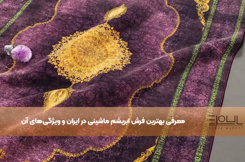 معرفی بهترین فرش ابریشم ماشینی در ایران و ویژگی‌های آن